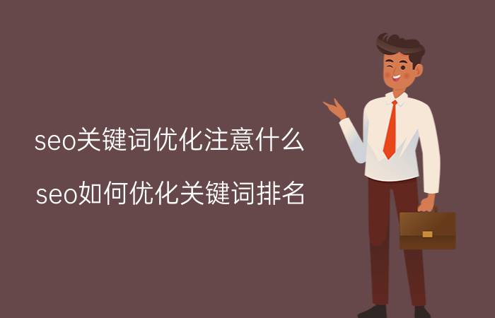 seo关键词优化注意什么 seo如何优化关键词排名？